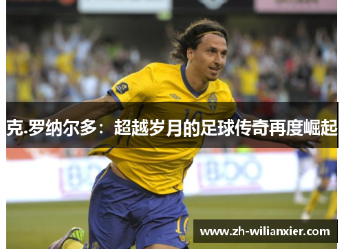 克.罗纳尔多：超越岁月的足球传奇再度崛起