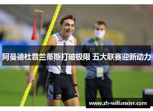阿曼德杜普兰蒂斯打破极限 五大联赛迎新动力